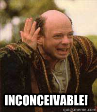  inconceivable!  