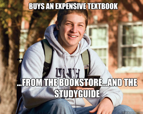 Buys an expensive textbook ...From the bookstore...and the studyguide - Buys an expensive textbook ...From the bookstore...and the studyguide  College Freshman