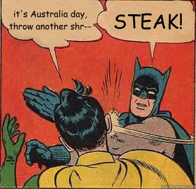 it's Australia day, throw another shr-- STEAK! - it's Australia day, throw another shr-- STEAK!  Batman Slapping Robin