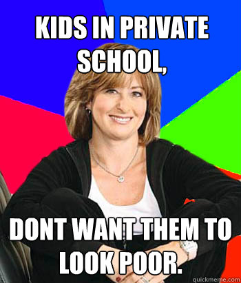 Kids in private school, dont want them to look poor.  Sheltering Suburban Mom