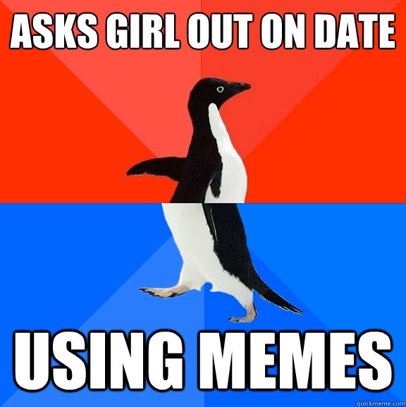 Asks girl out on date Using memes  Socially Awesome Awkward Penguin