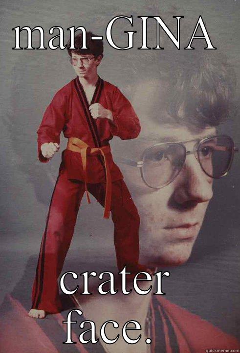 MAN-GINA CRATER FACE.  Karate Kyle