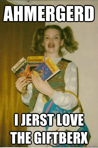 AHMERGERD I jerst love the giftberx  BERKS