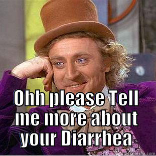  OHH PLEASE TELL ME MORE ABOUT YOUR DIARRHEA Condescending Wonka
