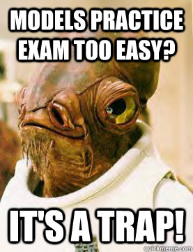 Models practice exam too easy? It's a trap!  admiral ackbar