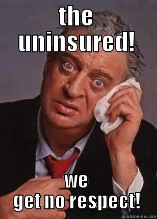 THE UNINSURED! WE GET NO RESPECT! Misc