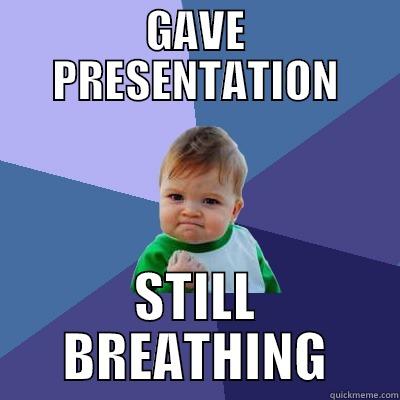 GAVE PRESENTATION STILL BREATHING Success Kid