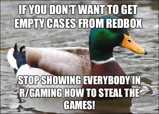 If you don't want to get empty cases from RedBox Stop showing everybody in r/gaming how to steal the games!  Actual Advice Mallard