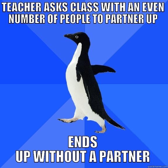 TEACHER ASKS CLASS WITH AN EVEN NUMBER OF PEOPLE TO PARTNER UP ENDS UP WITHOUT A PARTNER Socially Awkward Penguin