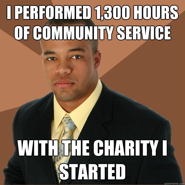 I performed 1,300 hours of community service with the charity i started - I performed 1,300 hours of community service with the charity i started  Successful Black Man