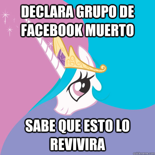 Declara grupo de facebook muerto sabe que esto lo revivira - Declara grupo de facebook muerto sabe que esto lo revivira  Princess Trollestia