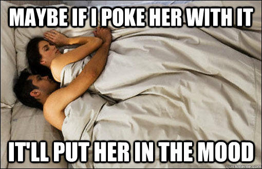 Maybe if i poke her with it it'll put her in the mood - Maybe if i poke her with it it'll put her in the mood  spooning couple