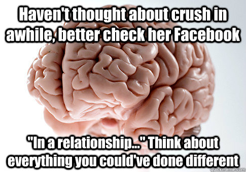 Haven't thought about crush in awhile, better check her Facebook  