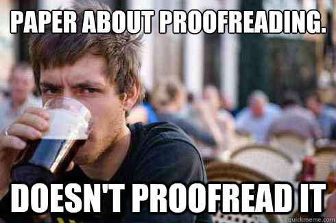 Paper about proofreading. Doesn't proofread it  Lazy College Senior