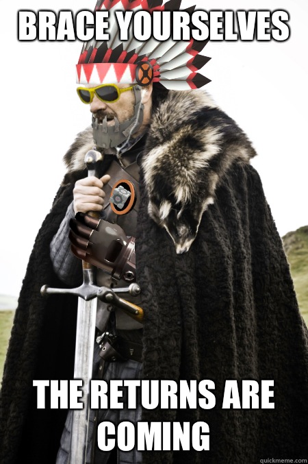 Brace Yourselves The returns are coming   Brace Yourselves