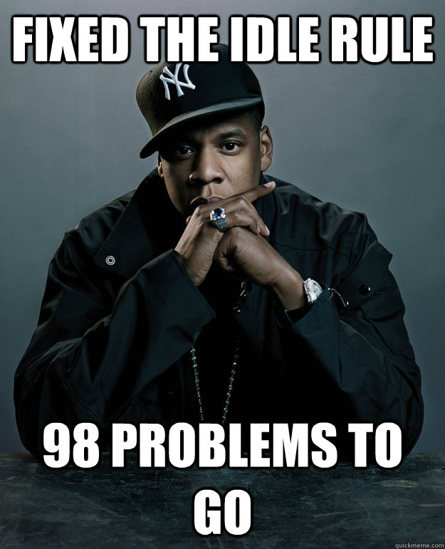 Fixed the idle rule  98 problems to go  Jay Z Problems
