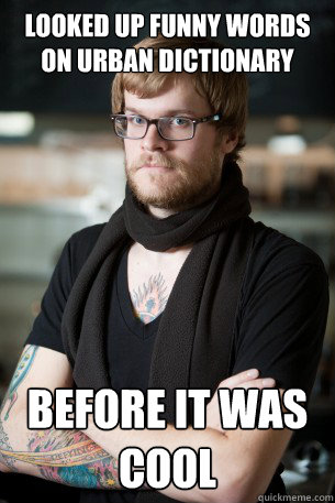 Looked up funny words on urban dictionary before it was cool - Looked up funny words on urban dictionary before it was cool  Hipster Barista