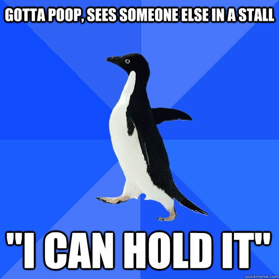 Gotta poop, sees someone else in a stall 