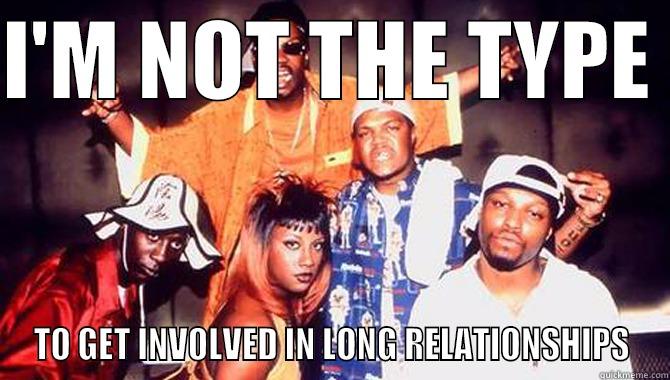 Three 6 Mafia - I'M NOT THE TYPE  TO GET INVOLVED IN LONG RELATIONSHIPS Misc