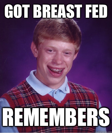 Got breast fed Remembers   Bad Luck Brian