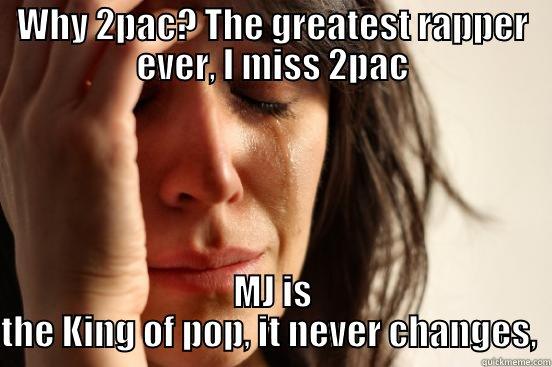 WHY 2PAC? THE GREATEST RAPPER EVER, I MISS 2PAC MJ IS THE KING OF POP, IT NEVER CHANGES,  First World Problems