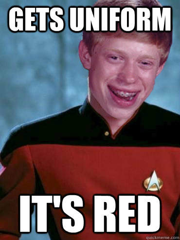 gets uniform it's red  Bad Luck Ensign Brian