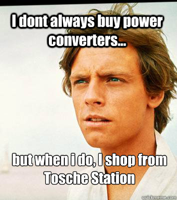 I dont always buy power converters... but when i do, I shop from Tosche Station - I dont always buy power converters... but when i do, I shop from Tosche Station  Hipster Luke Skywalker