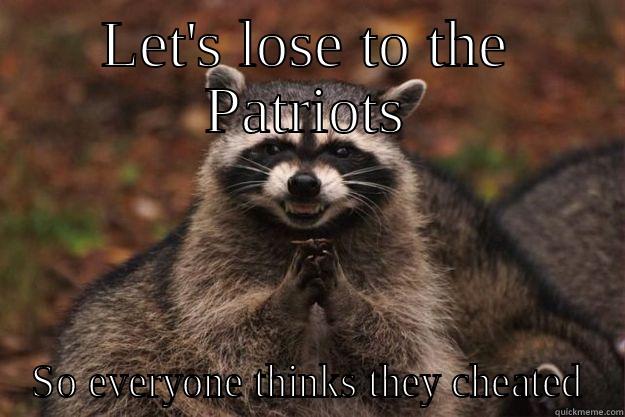LET'S LOSE TO THE PATRIOTS SO EVERYONE THINKS THEY CHEATED Evil Plotting Raccoon
