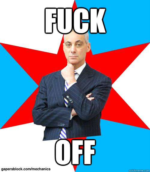 FUCK OFF  Mayor Emanuel