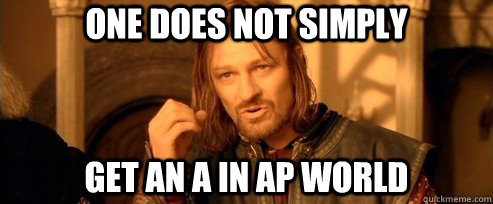 One does not simply Get an A in ap world  One Does Not Simply