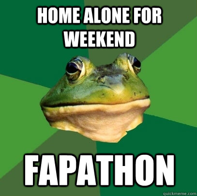 Home Alone for weekend Fapathon  Foul Bachelor Frog