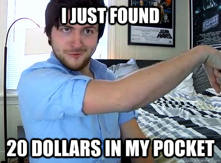 I just found 20 dollars in my pocket - I just found 20 dollars in my pocket  OlanRogers