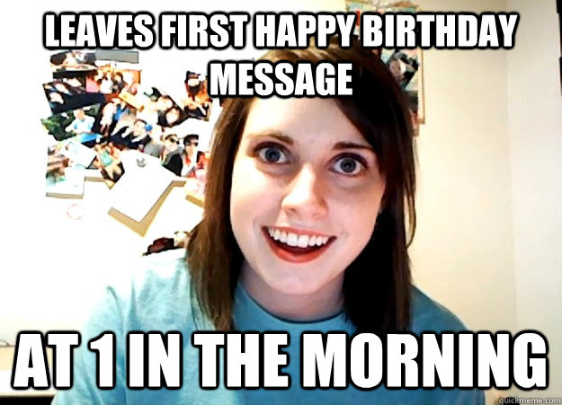 Leaves first Happy Birthday Message At 1 in the morning  Overly Attached Girlfriend