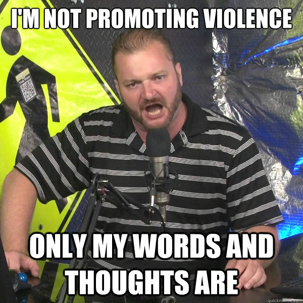 I'm not promoting violence only my words and thoughts are  Angry Violent Comedian