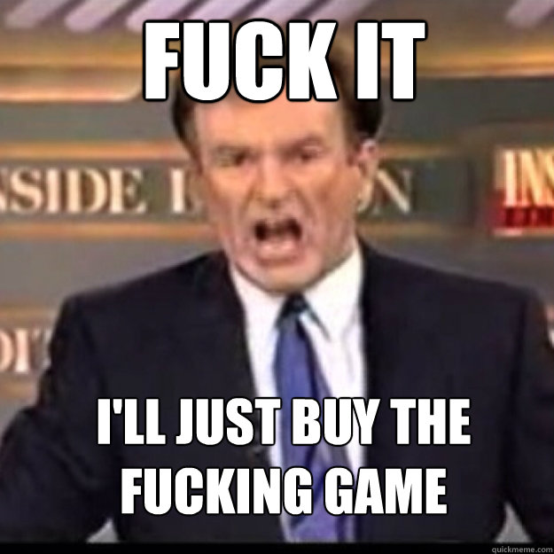 FUCK IT I'll just buy the fucking game  Bill OReilly
