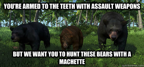You're armed to the teeth with assault weapons but we want you to hunt these bears with a machette - You're armed to the teeth with assault weapons but we want you to hunt these bears with a machette  Misc