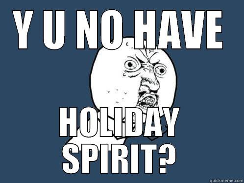 Y U NO HAVE HOLIDAY SPIRIT? Y U No