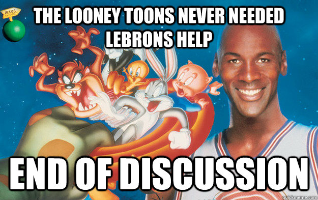 The Looney Toons never needed Lebrons Help End of discussion  - The Looney Toons never needed Lebrons Help End of discussion   Misc