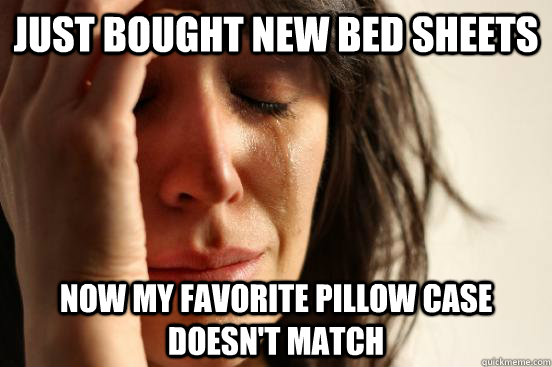 Just bought new bed sheets Now my favorite pillow case doesn't match  First World Problems