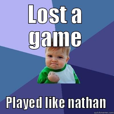 LOST A GAME PLAYED LIKE NATHAN Success Kid