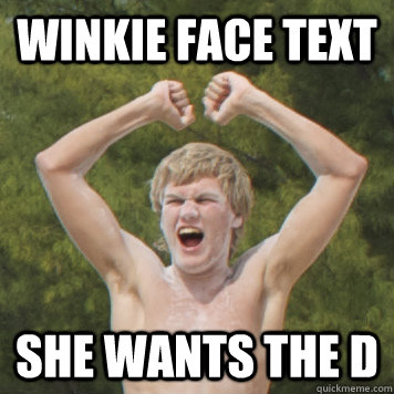 winkie face text she wants the d  Ted Meme