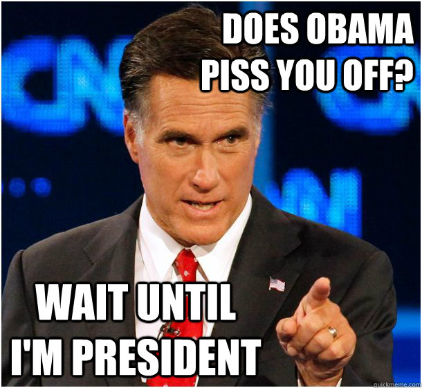 does obama piss you off? Wait until i'm president - does obama piss you off? Wait until i'm president  Badass Mitt Romney
