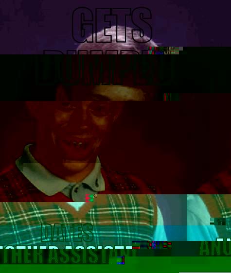 GETS DUMPED DATES ANOTHER ASSISTANT Bad Luck Brian