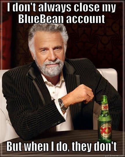 I DON'T ALWAYS CLOSE MY BLUEBEAN ACCOUNT BUT WHEN I DO, THEY DON'T The Most Interesting Man In The World