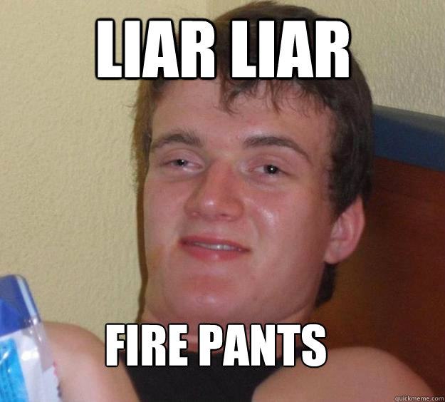 Liar liar fire pants  10 Guy