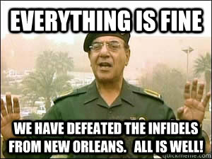 EVERYTHING IS FINE WE HAVE DEFEATED THE INFIDELS FROM NEW ORLEANS.   ALL IS WELL! - EVERYTHING IS FINE WE HAVE DEFEATED THE INFIDELS FROM NEW ORLEANS.   ALL IS WELL!  Baghdad Bob