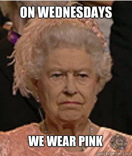 On Wednesdays We wear pink  - On Wednesdays We wear pink   Queen of England