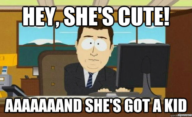 Hey, SHE'S CUTE! AAAAAAAND SHE'S GOT A KID  aaaand its gone