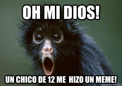 Oh mi dios! un chico de 12 me  hizo un meme!  Monkey Omg