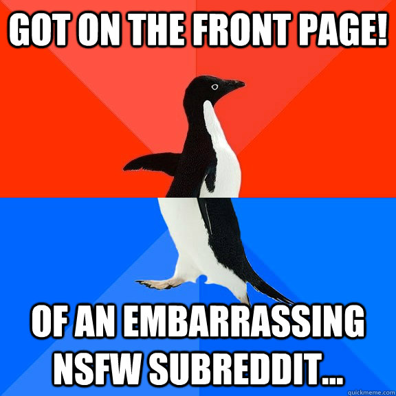 Got on the front page! Of an embarrassing NSFW subreddit...    Socially Awesome Awkward Penguin
